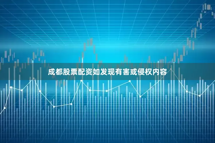 成都股票配资如发现有害或侵权内容