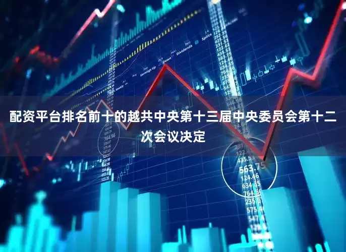 配资平台排名前十的越共中央第十三届中央委员会第十二次会议决定