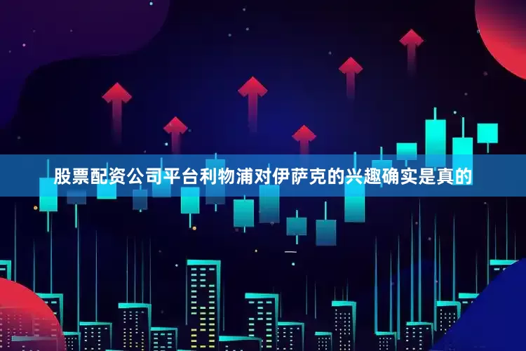 股票配资公司平台利物浦对伊萨克的兴趣确实是真的