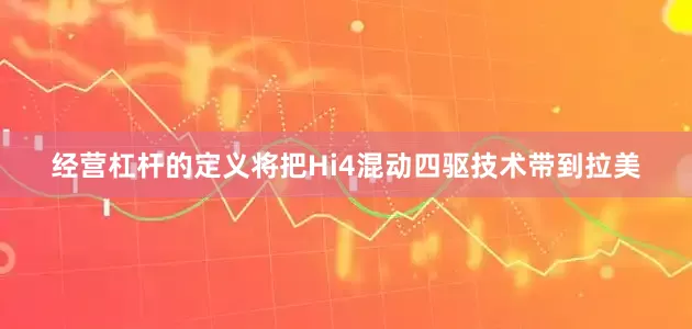 经营杠杆的定义将把Hi4混动四驱技术带到拉美